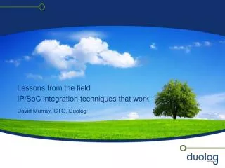 Lessons from the field IP/SoC integration techniques that work David Murray, CTO, Duolog