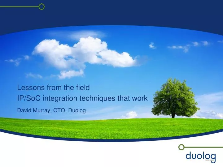 lessons from the field ip soc integration techniques that work david murray cto duolog