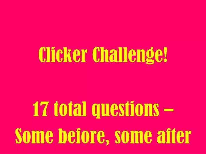 clicker challenge 17 total questions some before some after