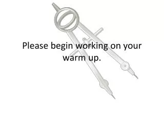 Please begin working on your warm up.