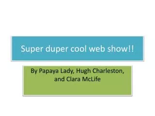 Super duper cool web show!!