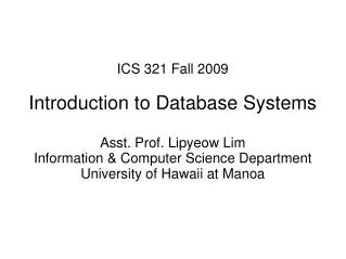 ICS 321 Fall 2009 Introduction to Database Systems Asst. Prof. Lipyeow Lim