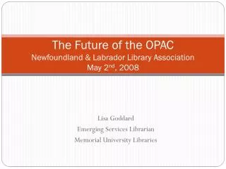 The Future of the OPAC Newfoundland &amp; Labrador Library Association May 2 nd , 2008