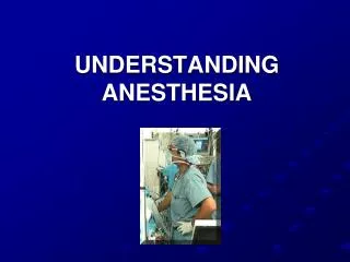 UNDERSTANDING ANESTHESIA