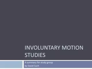Involuntary Motion Studies