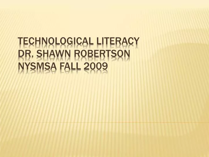 technological literacy dr shawn robertson nysmsa fall 2009