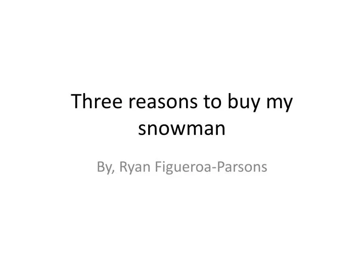 three reasons to buy my snowman