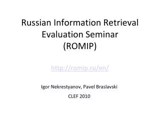 Russian Information Retrieval Evaluation Seminar (ROMIP) http://romip.ru/en/