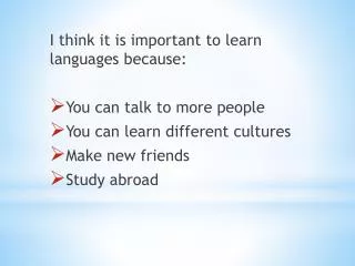 I think it is important to learn languages because: You can talk to more people
