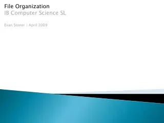 File Organization IB Computer Science SL Evan Stoner | April 2009