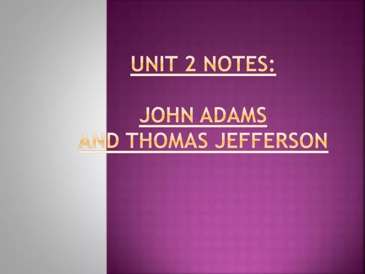 unit 2 notes john adams and thomas jefferson