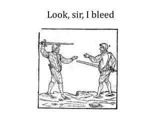 Look, sir, I bleed