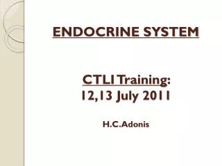 ENDOCRINE SYSTEM CTLI Training : 12,13 July 2011 H.C.Adonis