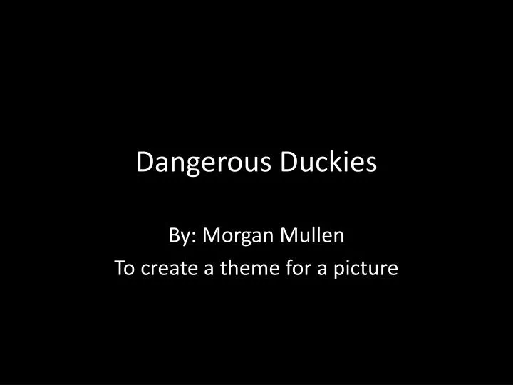dangerous duckies