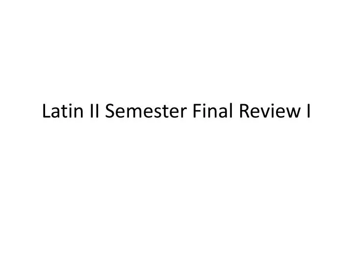 latin ii semester final review i
