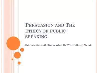Persuasion and The ethics of public speaking