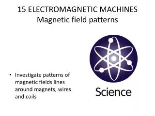 15 ELECTROMAGNETIC MACHINES Magnetic field patterns