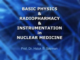 BASIC PHYSICS &amp; RADIOPHARMACY &amp; INSTRUMENTATION in NUCLEAR MEDICINE
