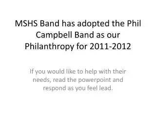 MSHS Band has adopted the Phil Campbell Band as our Philanthropy for 2011-2012