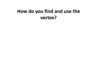 How do you find and use the vertex?