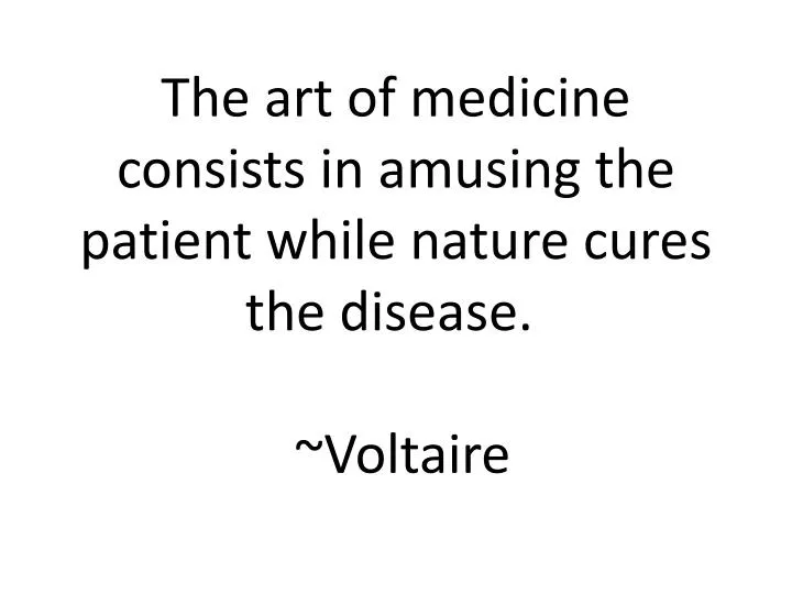 the art of medicine consists in amusing the patient while nature cures the disease voltaire