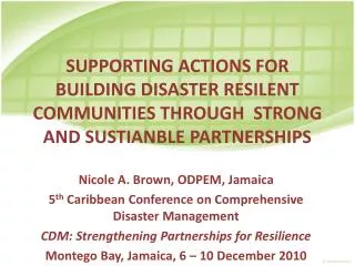 Nicole A. Brown, ODPEM, Jamaica 5 th Caribbean Conference on Comprehensive Disaster Management