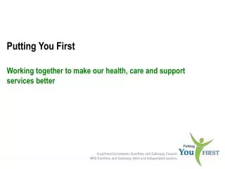 Putting You First Working together to make our health, care and support services better