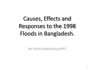 Causes , Effects and Responses to the 1998 Floods in Bangladesh. By: Christina McConney MYP1