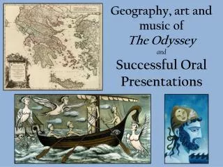 Geography, art and music of The Odyssey and Successful Oral Presentations