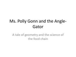 Ms. Polly Gonn a nd the Angle-Gator