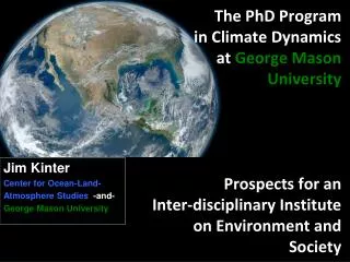 Jim Kinter Center for Ocean-Land - Atmosphere Studies -and- George Mason University