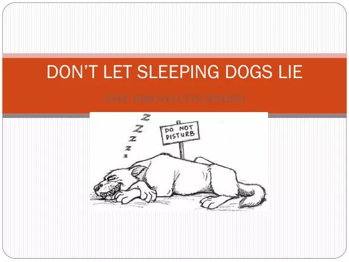 don t let sleeping dogs lie