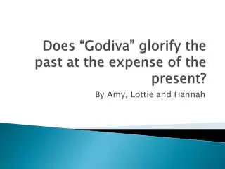 Does “Godiva” glorify the past at the expense of the present?
