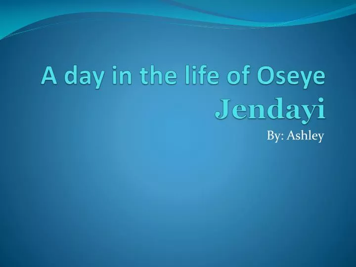 a day in the life of oseye jendayi