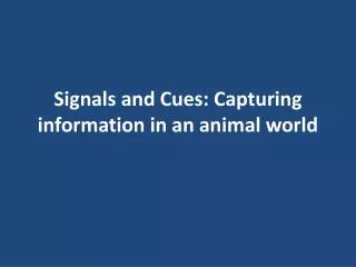 Signals and Cues: Capturing information in an animal world