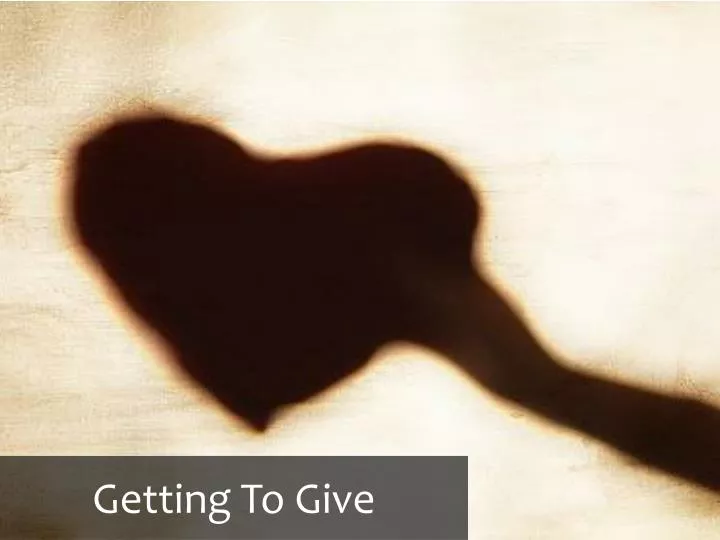 getting to give