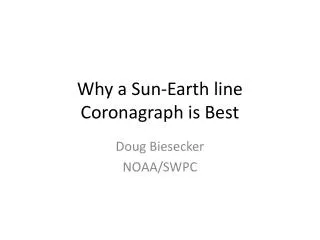 Why a Sun-Earth line Coronagraph is Best