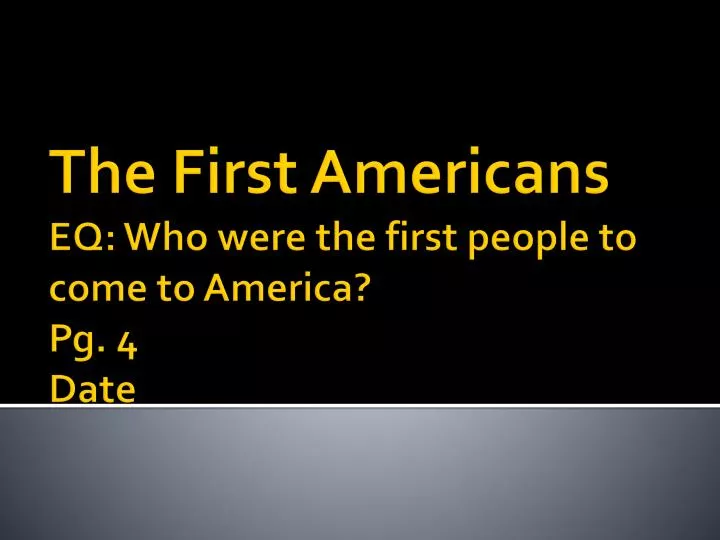 the first americans eq who were the first people to come to america pg 4 date