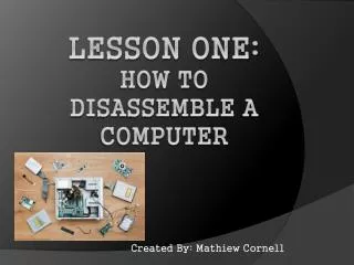 Lesson One: How to disassemble a computer