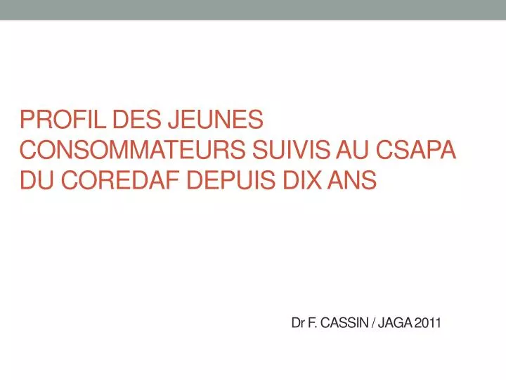 profil des jeunes consommateurs suivis au csapa du coredaf depuis dix ans dr f cassin jaga 2011