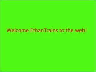 Welcome EthanTrains to the web!