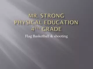 Mr. Strong Physical Education 4 th grade