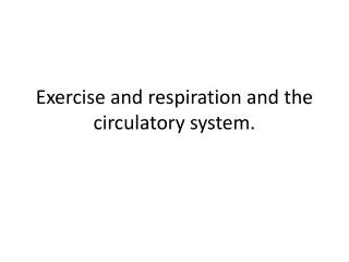 Exercise and respiration and the circulatory system.