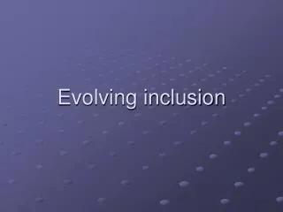 Evolving inclusion