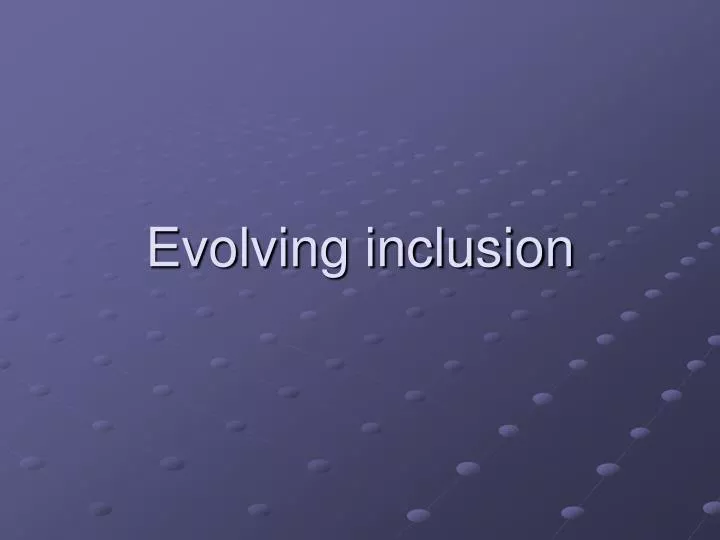 evolving inclusion