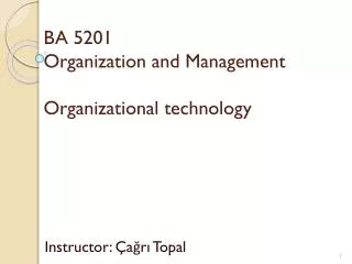 BA 5201 Organization and Management Organizational technology