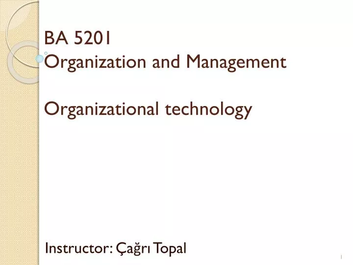 ba 5201 organization and management organizational technology