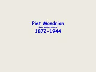 Piet Mondrian ( Peet MON- dree-ahn ) 1872-1944