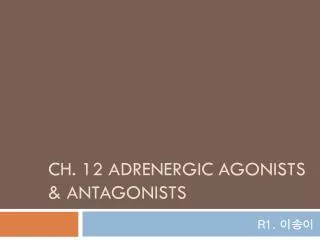 Ch. 12 Adrenergic agonists &amp; antagonists