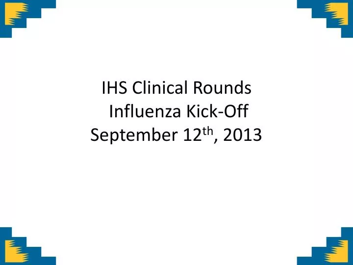 ihs clinical rounds influenza kick off september 12 th 2013